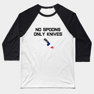 No Spoons Only French Knives Baseball T-Shirt